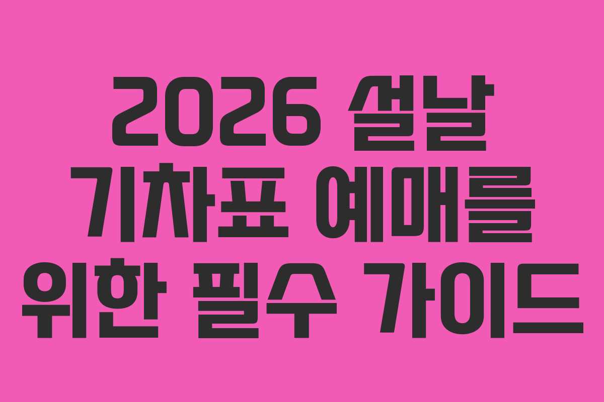 2026 설날 기차표 예매를 위한 필수 가이드