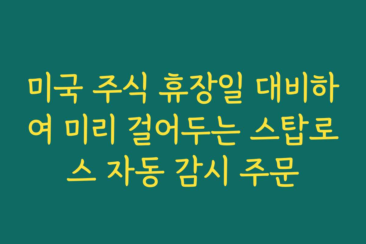 미국 주식 휴장일 대비하여 미리 걸어두는 스탑로스 자동 감시 주문