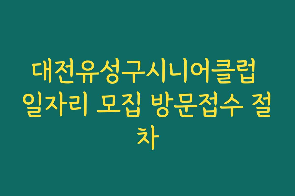 대전유성구시니어클럽 일자리 모집 방문접수 절차