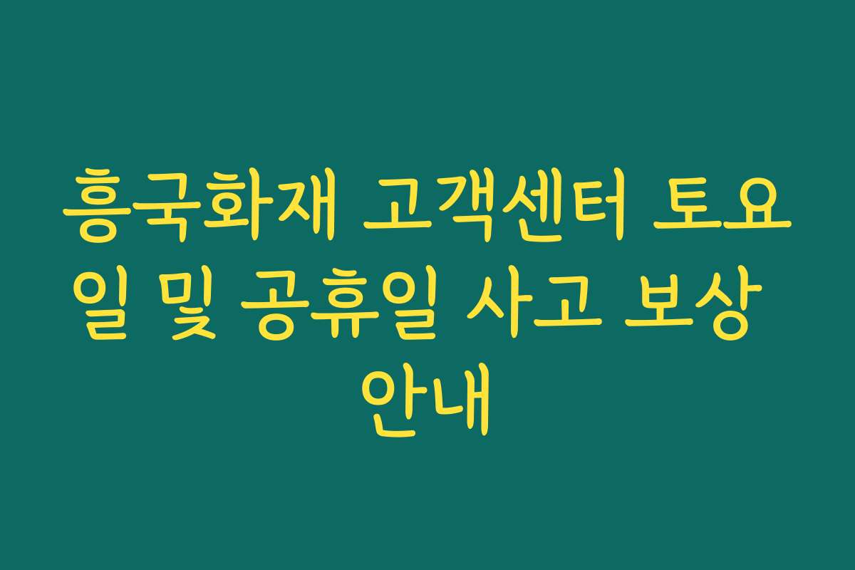 흥국화재 고객센터 토요일 및 공휴일 사고 보상 안내
