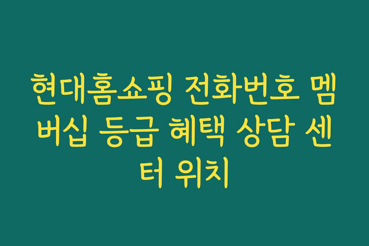 현대홈쇼핑 전화번호 멤버십 등급 혜택 상담 센터 위치