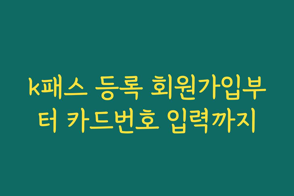 k패스 등록 회원가입부터 카드번호 입력까지