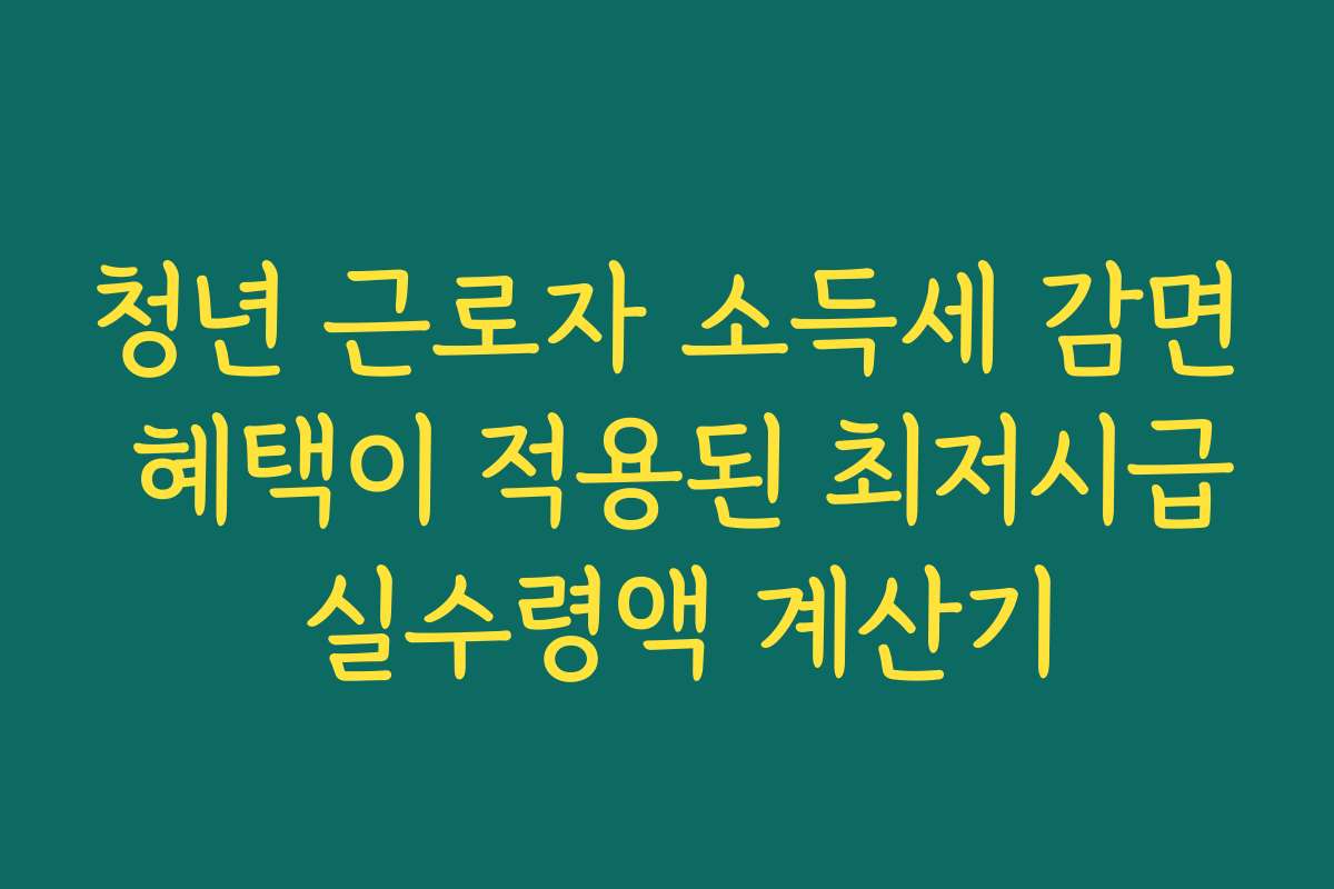 청년 근로자 소득세 감면 혜택이 적용된 최저시급 실수령액 계산기