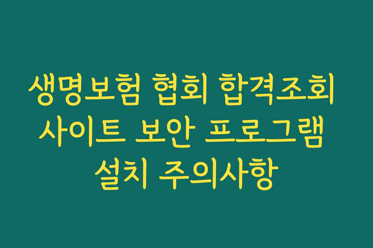 생명보험 협회 합격조회 사이트 보안 프로그램 설치 주의사항