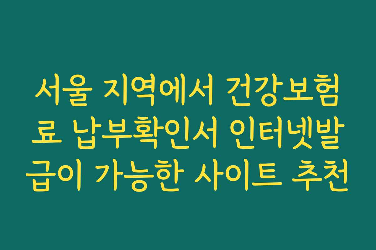 서울 지역에서 건강보험료 납부확인서 인터넷발급이 가능한 사이트 추천