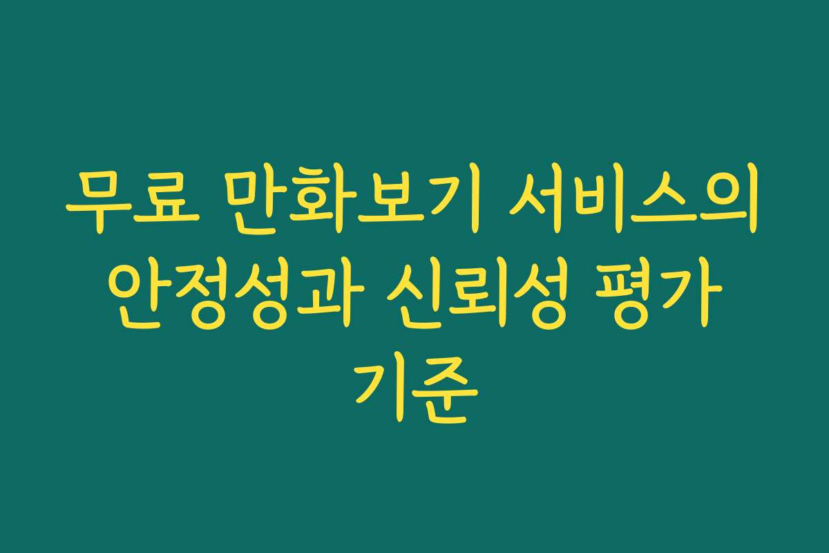 무료 만화보기 서비스의 안정성과 신뢰성 평가 기준