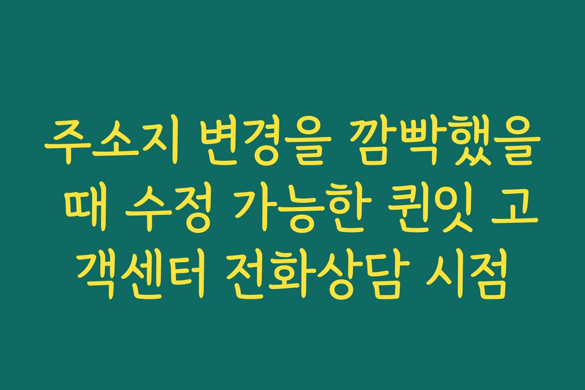 주소지 변경을 깜빡했을 때 수정 가능한 퀸잇 고객센터 전화상담 시점
