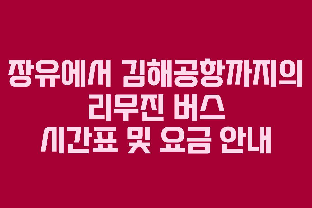 장유에서 김해공항까지의 리무진 버스 시간표 및 요금 안내
