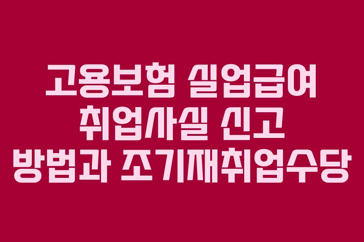 고용보험 실업급여 취업사실 신고 방법과 조기재취업수당