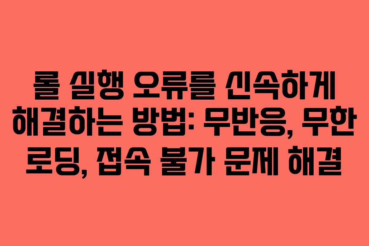 롤 실행 오류를 신속하게 해결하는 방법: 무반응, 무한 로딩, 접속 불가 문제 해결