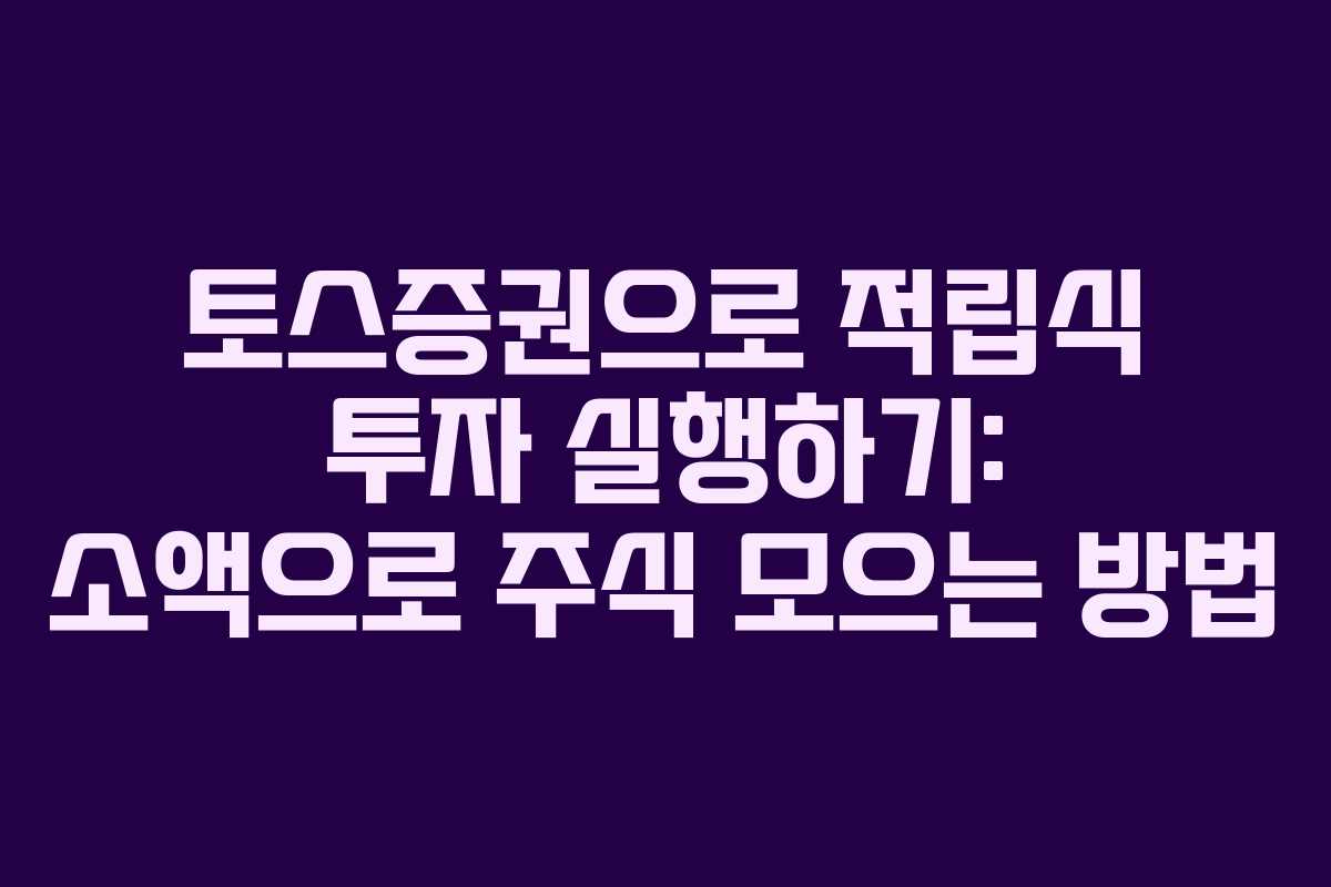 토스증권으로 적립식 투자 실행하기: 소액으로 주식 모으는 방법