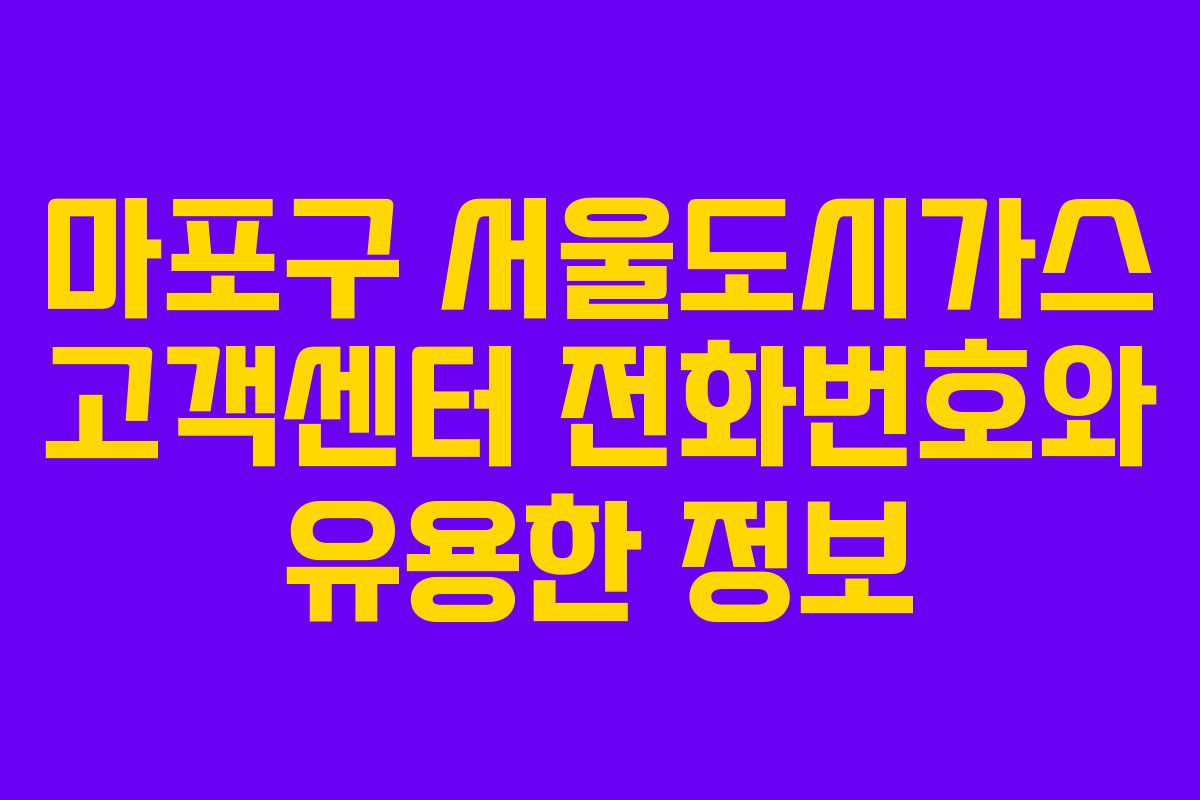 마포구 서울도시가스 고객센터 전화번호와 유용한 정보