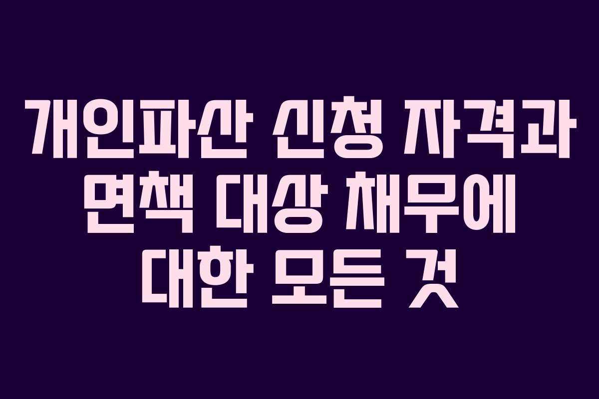 개인파산 신청 자격과 면책 대상 채무에 대한 모든 것