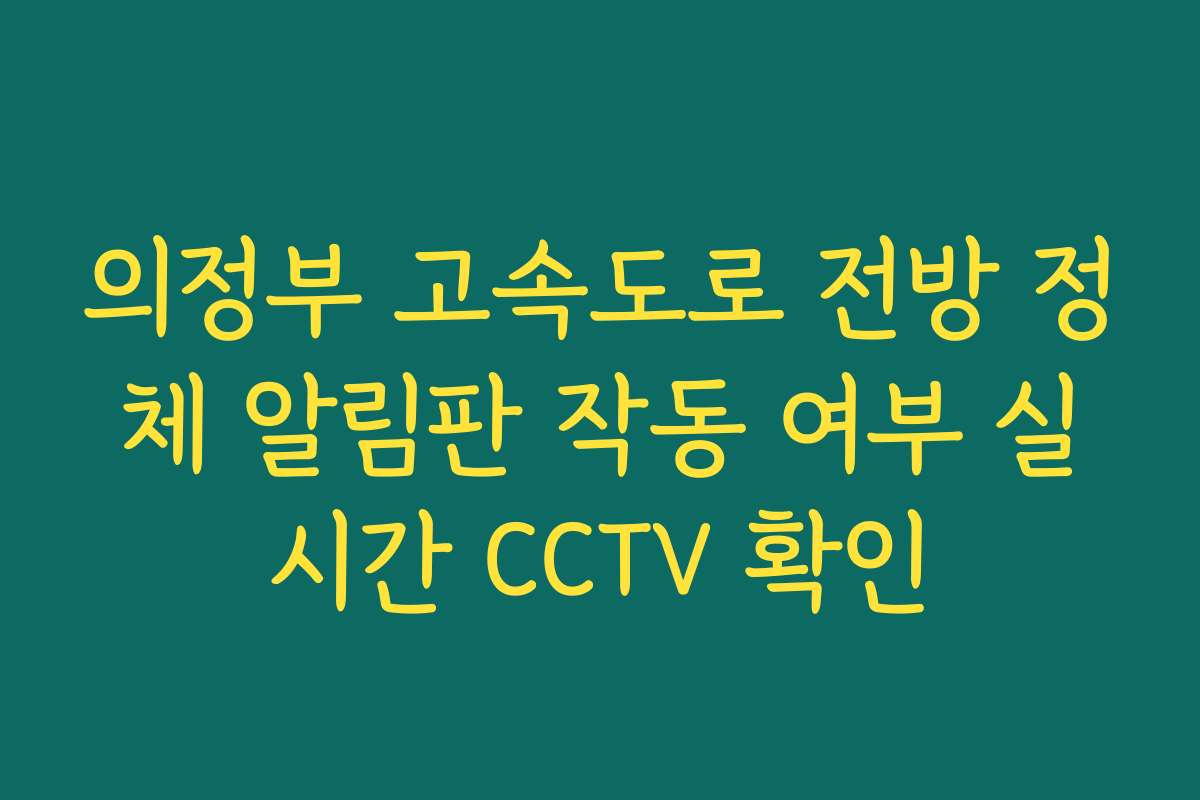 의정부 고속도로 전방 정체 알림판 작동 여부 실시간 CCTV 확인