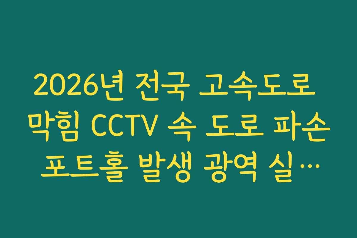 2026년 전국 고속도로 막힘 CCTV 속 도로 파손 포트홀 발생 광역 실시간 확인