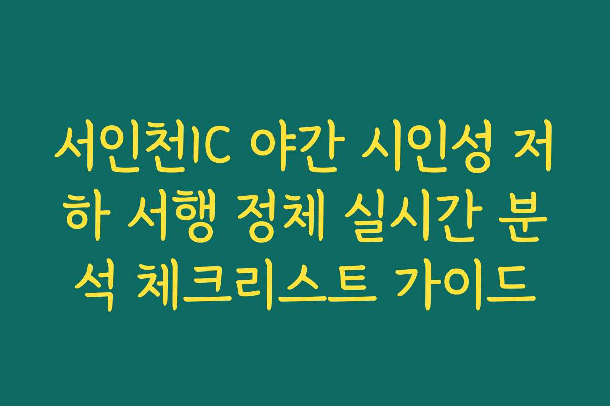 서인천IC 야간 시인성 저하 서행 정체 실시간 분석 체크리스트 가이드