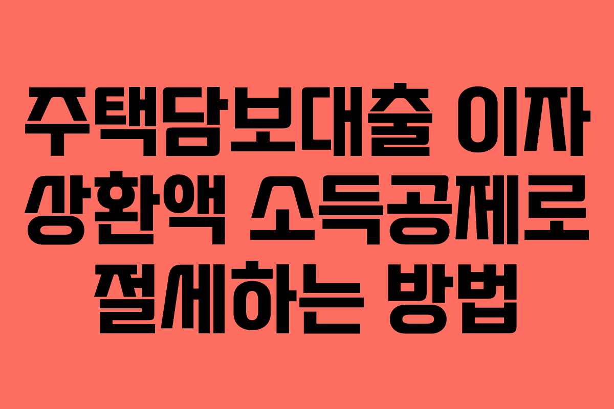 주택담보대출 이자 상환액 소득공제로 절세하는 방법