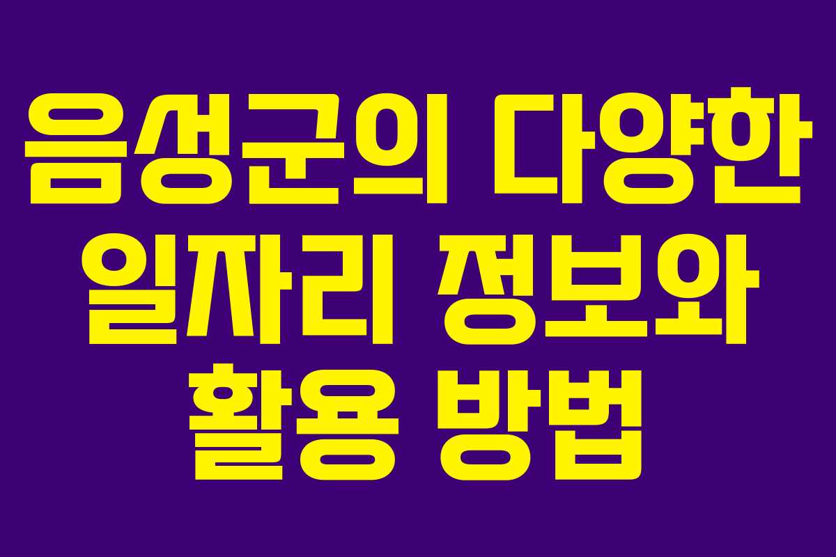 음성군의 다양한 일자리 정보와 활용 방법