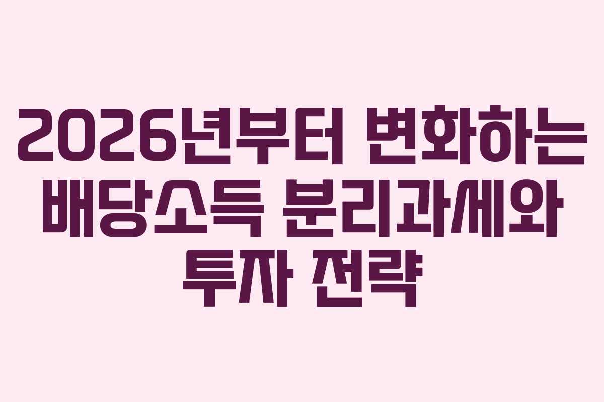 2026년부터 변화하는 배당소득 분리과세와 투자 전략