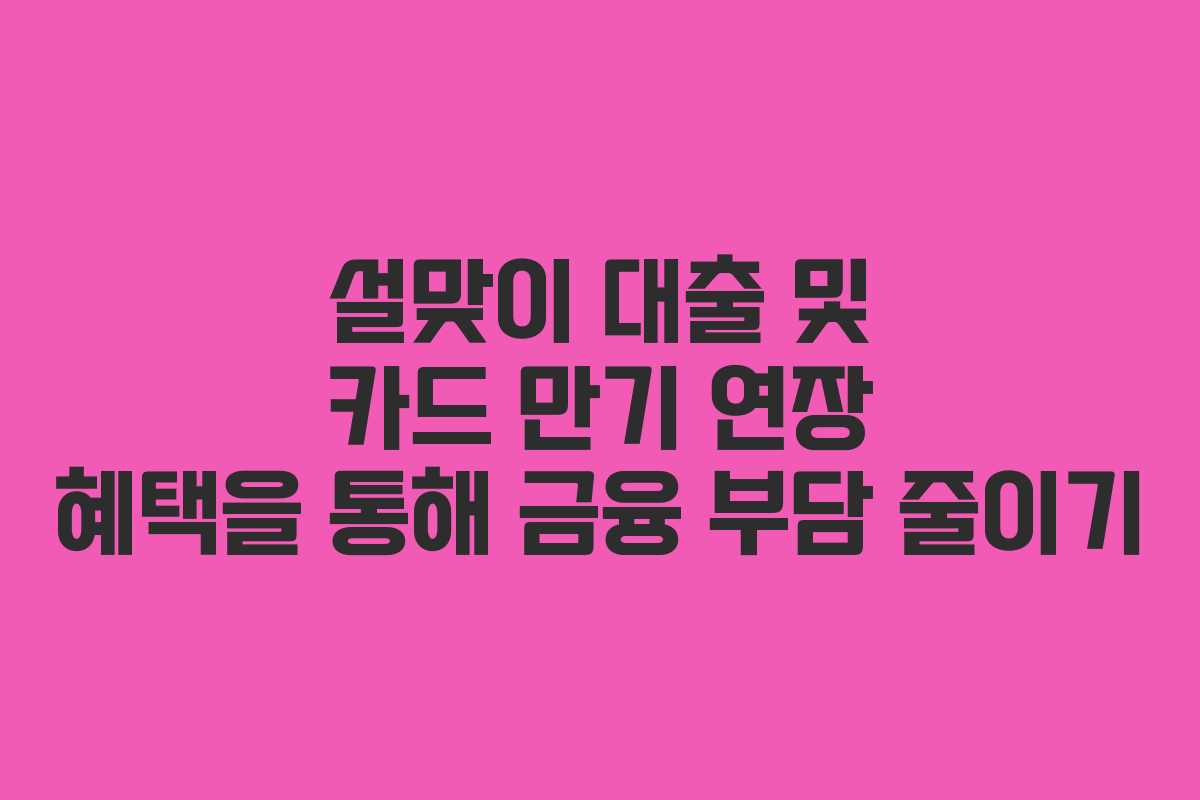 설맞이 대출 및 카드 만기 연장 혜택을 통해 금융 부담 줄이기