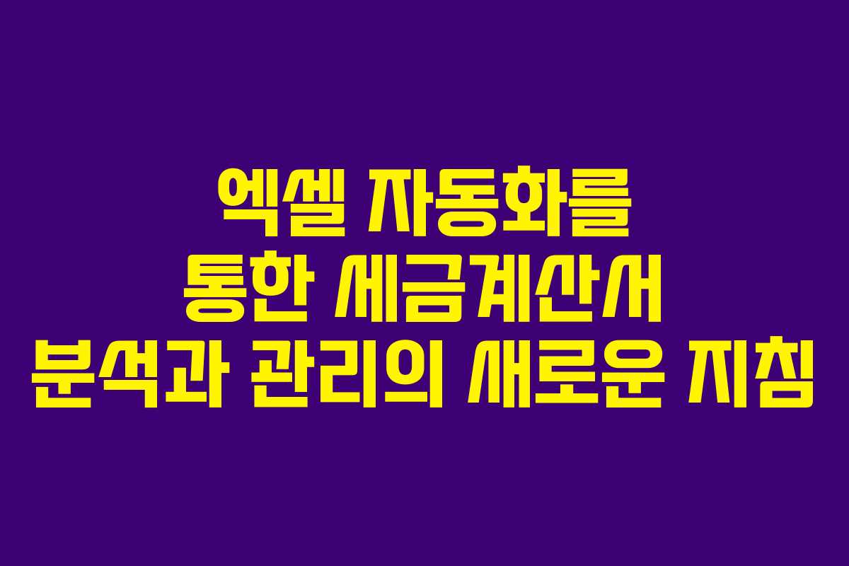 엑셀 자동화를 통한 세금계산서 분석과 관리의 새로운 지침