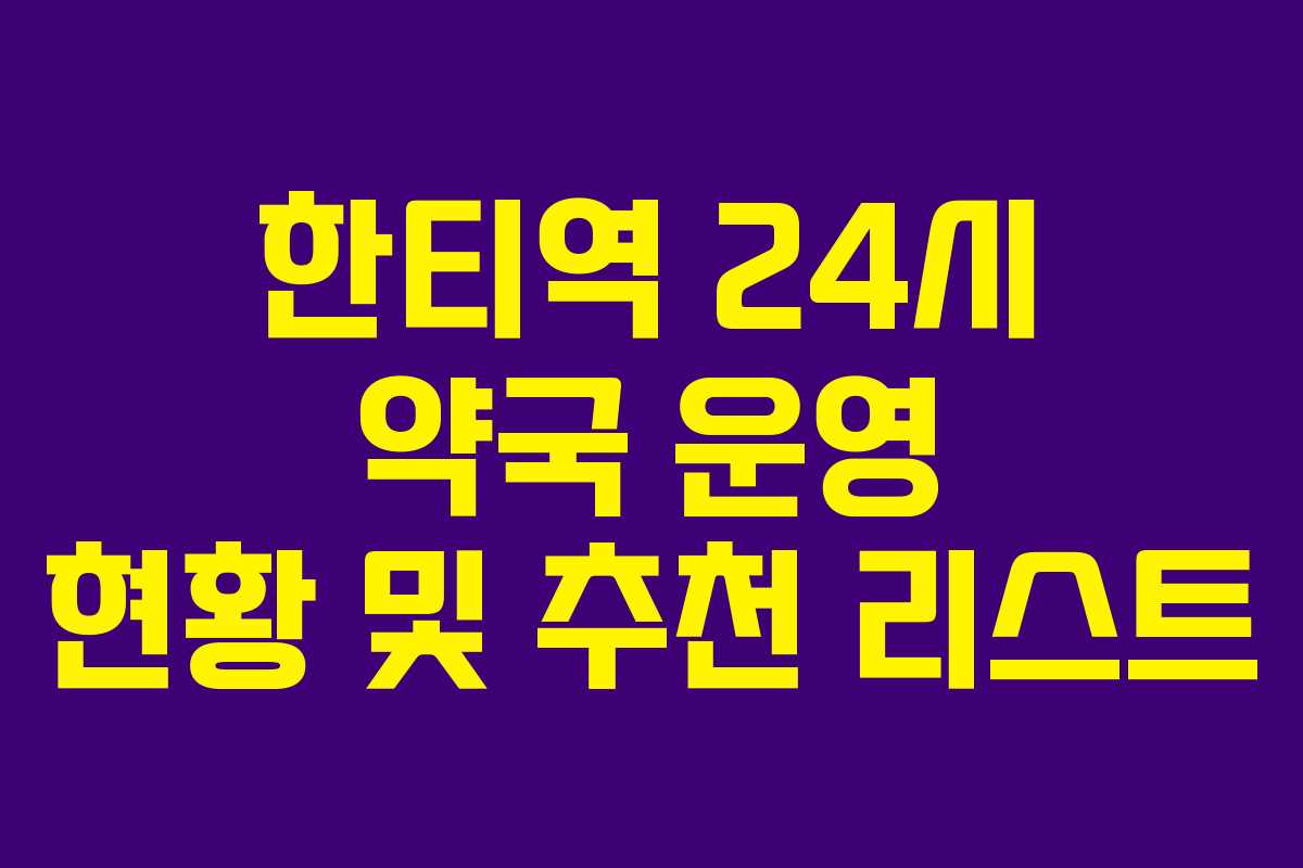 한티역 24시 약국 운영 현황 및 추천 리스트